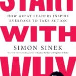 Start with Why: How Great Leaders Inspire Everyone to Take Action